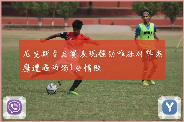 尼克斯季后赛表现强劲唯独对阵老鹰遭遇两场1分惜败